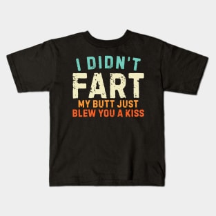 I Didnt Fart My Butt Blew You A Kiss Kids T-Shirt